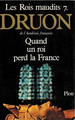 Les Rois Maudits Tome 7 : Quand un Roi perd la France / Maurice Druon