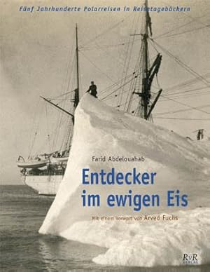 Entdecker im ewigen Eis : fünf Jahrhunderte Polarreisen in Reisetagebüchern.