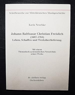 Johann Balthasar Christian Freislich (1687 - 1764). Leben, Schaffen und Werküberlieferung. Mit ei...