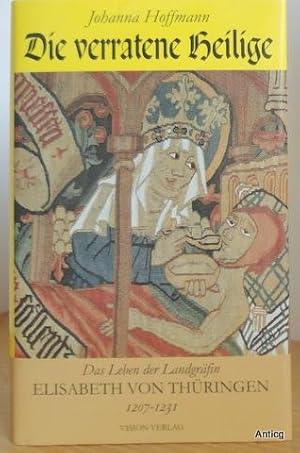 Bild des Verkufers fr Die verratene Heilige. Das Leben der Landgrfin Elisabeth von Thringen 1207 - 1231. zum Verkauf von Antiquariat Gntheroth