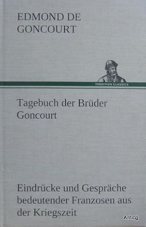 Tagebuch der Brüder Goncourt. Text der Originalausgabe. Eindrücke und Gespräche bedeutender Franz...