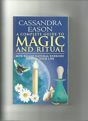 A Complete Guide to Magic and Ritual: How to Use Natural Energies to Heal Your Life