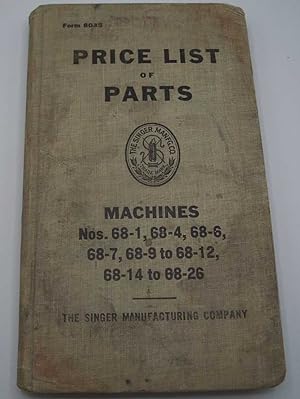 Singer Sewing Machines Price List of Parts, Machines Nos. 68-1, 68-4, 68-6, 68-7, 68-9 to 68-12, ...