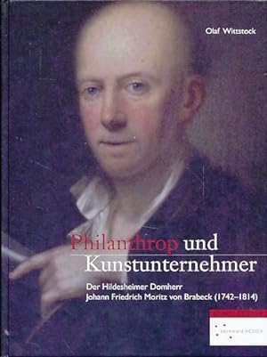 Philanthrop und Kunstunternehmer. Der Hildesheimer Domherr Johann Friedrich Moritz von Brabeck (1...