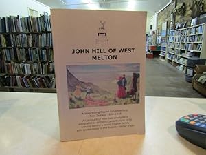 John Hill of West Melton. A Very Young Pilgrim to Canterbury, New Zealand 1836-1918