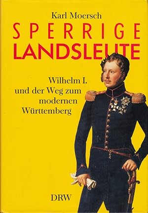 Bild des Verkufers fr Sperrige Landsleute: Wilhelm I. und der Weg zum modernen Wrttemberg zum Verkauf von Die Buchgeister