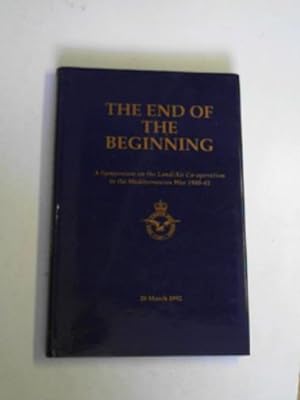 Seller image for The end of the beginning: a symposium on the land/air co-operation in the Mediterranean War, 1940-43 (20 March 1992) for sale by Cotswold Internet Books