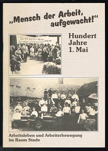 Image du vendeur pour Mensch der Arbeit, aufgewacht!": Hundert Jahre 1. Mai. Arbeitsleben und Arbeiterbewegung im Raum Stade [Materialheft zur Ausstellung im Schwedenspeicher-Museum Stade, 21. April bis 6. Mai 1990]. - mis en vente par Libresso Antiquariat, Jens Hagedorn