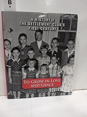 Bild des Verk�ufers f�r To Grow in Love and Grace : a History of the Settlement Club's First Century zum Verkauf von Fleur Fine Books