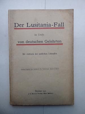 Der Lusitania-Fall im Urteile von deutschen Gelehrten. Mit Abdruck der amtlichen Urkunden. * Sond...