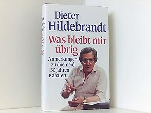 Was bleibt mir übrig : Anm. zu (meinen) 30 Jahren Kabarett Dieter Hildebrandt. Zeichn. von Dieter...