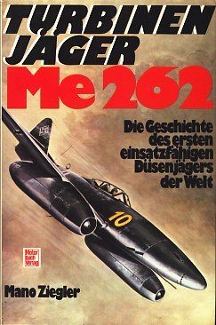 Turbinenjäger Me 262. Die Geschichte des ersten einsatzfähigen Düsenjägers der Welt.