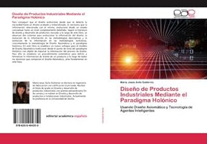 Imagen del vendedor de Diseo de Productos Industriales Mediante el Paradigma Holnico : Usando Diseo Axiomtico y Tecnologa de Agentes Inteligentes a la venta por AHA-BUCH GmbH