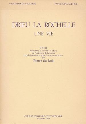 Drieu La Rochelle. Une vie. These presentee a la Faculte des lettres de l Universite de Lausanne ...