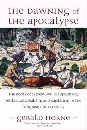 Image du vendeur pour Dawning of the Apocalypse : The Roots of Slavery, White Supremacy, Settler Colonialism, and Capitalism in the Long Sixteenth Century mis en vente par GreatBookPrices