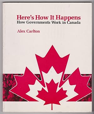 Here's How It Happens How Governments Work in Canada