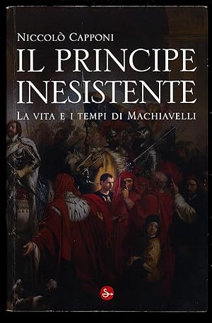 Bild des Verkufers fr Il principe inesistente - La vita e i tempi di Machiavelli zum Verkauf von Sergio Trippini