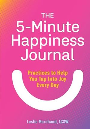Seller image for The 5-Minute Happiness Journal: Practices to Help You Tap Into Joy Every Day by Marchand LCSW, Leslie [Paperback ] for sale by booksXpress