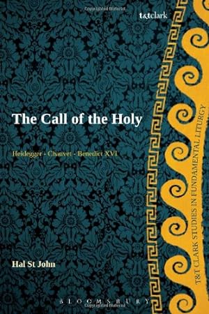 Seller image for The Call of the Holy: Heidegger - Chauvet - Benedict XVI (T&T Clark Studies in Fundamental Liturgy) by St John Broadbent, Hal [Hardcover ] for sale by booksXpress