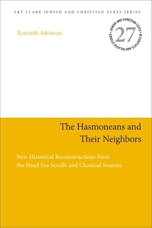 Image du vendeur pour The Hasmoneans and Their Neighbors: New Historical Reconstructions from the Dead Sea Scrolls and Classical Sources (Jewish and Christian Texts) by Atkinson, Kenneth [Paperback ] mis en vente par booksXpress