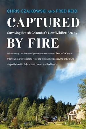 Bild des Verkufers fr Captured by Fire: Surviving British Columbia's New Wildfire Reality by Czajkowski, Chris, Reid, Fred [Paperback ] zum Verkauf von booksXpress
