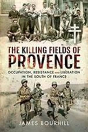 Seller image for The Killing Fields of Provence: Occupation, Resistance and Liberation in the South of France by Bourhill, James [Hardcover ] for sale by booksXpress