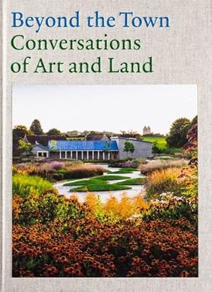 Seller image for Beyond the Town: Conversations of Art and Land by Compton, Tania, Donald, Caroline, Groskop, Viv, Moss, Stephen, Orbach, Julian, Taylor, Anita [Hardcover ] for sale by booksXpress