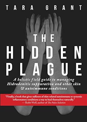 Seller image for The Hidden Plague: A Holistic Field Guide to Managing Hidradenitis Suppurativa & Other Skin and Autoimmune Conditions by Grant, Tara [Paperback ] for sale by booksXpress