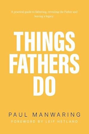 Seller image for Things Fathers Do: A practical and supernatural guide to fathering, revealing the Father and leaving a legacy. by Manwaring, Paul [Paperback ] for sale by booksXpress