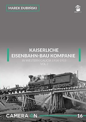 Seller image for Kaiserliche Eisenbahn-Bau Kompanie in Western Galicia 1914-1915: Volume 2 (Camera ON) by Dubiski, Marek [Paperback ] for sale by booksXpress