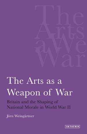 Seller image for The Arts as a Weapon of War: Britain and the Shaping of National Morale in World War II (International Library of War Studies) by Weingartner, Jorn [Paperback ] for sale by booksXpress