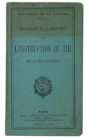 REGLEMENT DI 31 AOUT 1905 SUR L'INSTRUCTION DU TIR DE L'INFANTERIE.: