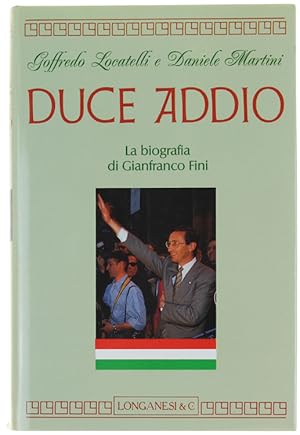 DUCE ADDIO. La biografia di Gianfranco Fini.: