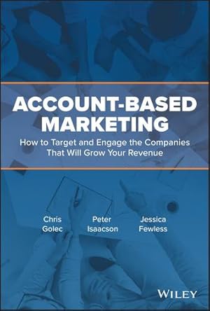 Image du vendeur pour Account-Based Marketing: How to Target and Engage the Companies That Will Grow Your Revenue by Golec, Chris, Isaacson, Peter, Fewless, Jessica [Hardcover ] mis en vente par booksXpress