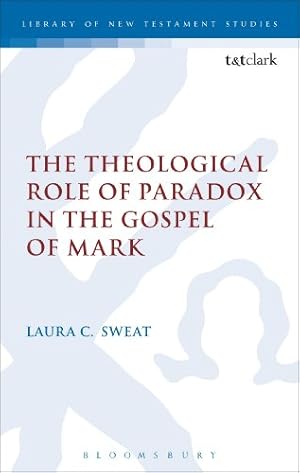 Immagine del venditore per The Theological Role of Paradox in the Gospel of Mark (The Library of New Testament Studies) by Sweat, Laura C. [Hardcover ] venduto da booksXpress