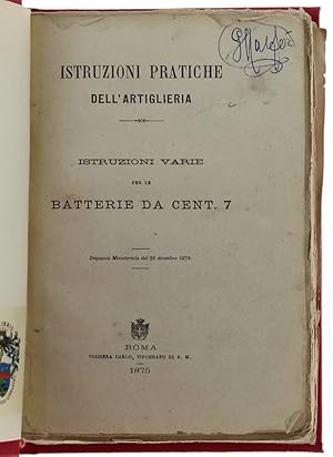 ISTRUZIONI PRATICHE DELL'ARTIGLIERIA - Istruzioni varie per le BATTERIE DA CENT. 7: