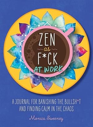 Seller image for Zen as F*ck at Work: A Journal for Banishing the Bullsh*t and Finding Calm in the Chaos (Zen as F*ck Journals) by Sweeney, Monica [Paperback ] for sale by booksXpress