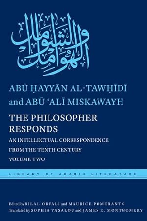 Seller image for The Philosopher Responds: An Intellectual Correspondence from the Tenth Century, Volume Two (Library of Arabic Literature) by al-Tawhidi, Abu Hayyan, Miskawayh, Abu 'Ali [Hardcover ] for sale by booksXpress