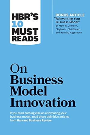 Seller image for HBR's 10 Must Reads on Business Model Innovation (with featured article "Reinventing Your Business Model" by Mark W. Johnson, Clayton M. Christensen, and Henning Kagermann) by Review, Harvard Business, Christensen, Clayton M., Johnson, Mark W., McGrath, Rita Gunther, Blank, Steve [Paperback ] for sale by booksXpress