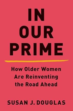 Imagen del vendedor de In Our Prime: How Older Women Are Reinventing the Road Ahead by Douglas, Susan [Hardcover ] a la venta por booksXpress