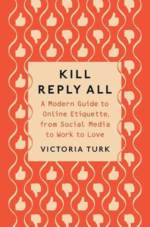 Imagen del vendedor de Kill Reply All: A Modern Guide to Online Etiquette, from Social Media to Work to Love by Turk, Victoria [Paperback ] a la venta por booksXpress