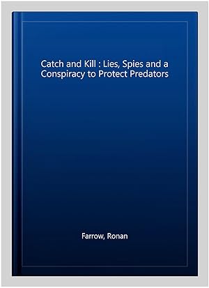 Imagen del vendedor de Catch and Kill : Lies, Spies and a Conspiracy to Protect Predators a la venta por GreatBookPrices