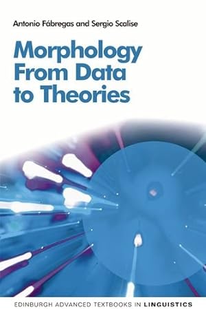 Seller image for Morphology: From Data to Theories (Edinburgh Advanced Textbooks in Linguistics) by Fábregas, Antonio, Scalise, Sergio [Paperback ] for sale by booksXpress