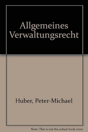 Allgemeines Verwaltungsrecht. von Peter-Michael Huber / Schäffers Grundriß des Rechts und der Wir...