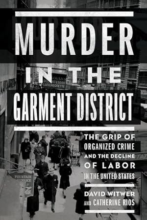 Immagine del venditore per Murder in the Garment District: The Grip of Organized Crime and the Decline of Labor in the United States by Witwer, David, Rios, Catherine [Hardcover ] venduto da booksXpress