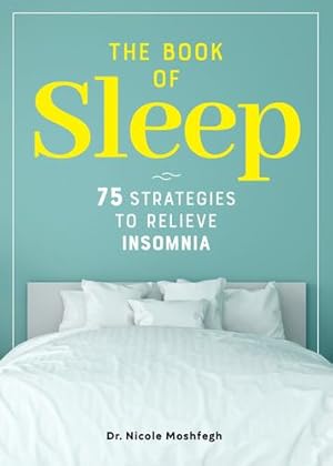 Seller image for The Book of Sleep: 75 Strategies to Relieve Insomnia by Moshfegh, Dr. Nicole [Paperback ] for sale by booksXpress