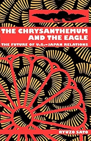 Seller image for The Chrysanthemum and the Eagle: The Future of U.S.-Japan Relations by Sato, Ryuzo [Paperback ] for sale by booksXpress