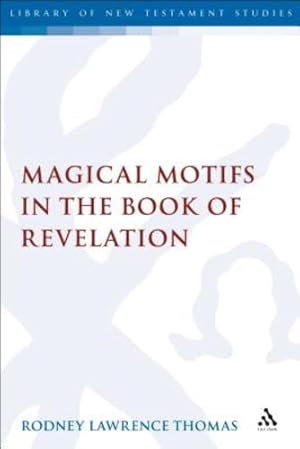 Image du vendeur pour Magical Motifs in the Book of Revelation (The Library of New Testament Studies) by Thomas, Rodney Lawrence [Paperback ] mis en vente par booksXpress