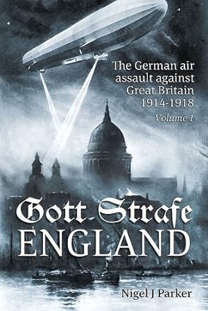 Seller image for Gott Strafe England. Volume 1: The German Air Assault against Great Britain 1914â  1918 by Parker, Nigel J. [Paperback ] for sale by booksXpress