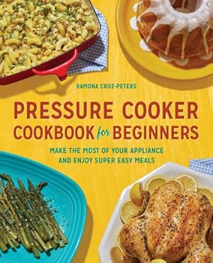 Seller image for Pressure Cooker Cookbook for Beginners: Make the Most of Your Appliance and Enjoy Super Easy Meals by Cruz-Peters, Ramona [Paperback ] for sale by booksXpress